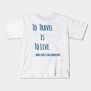 "To Travel Is To Live" Hans Christian Anderson Travel Quote Kids T-Shirt